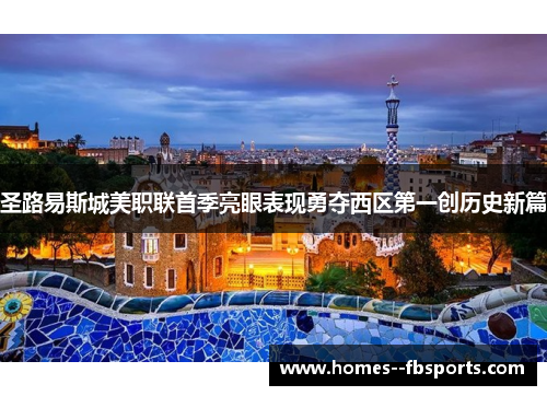 圣路易斯城美职联首季亮眼表现勇夺西区第一创历史新篇