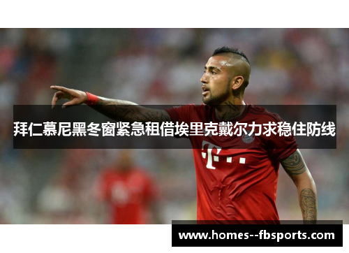 拜仁慕尼黑冬窗紧急租借埃里克戴尔力求稳住防线